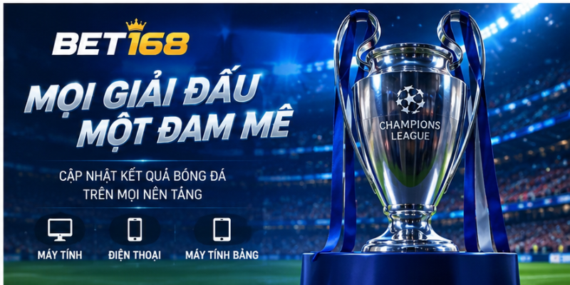 Xem tỷ số và kết quả bóng đá BET168 chính xác